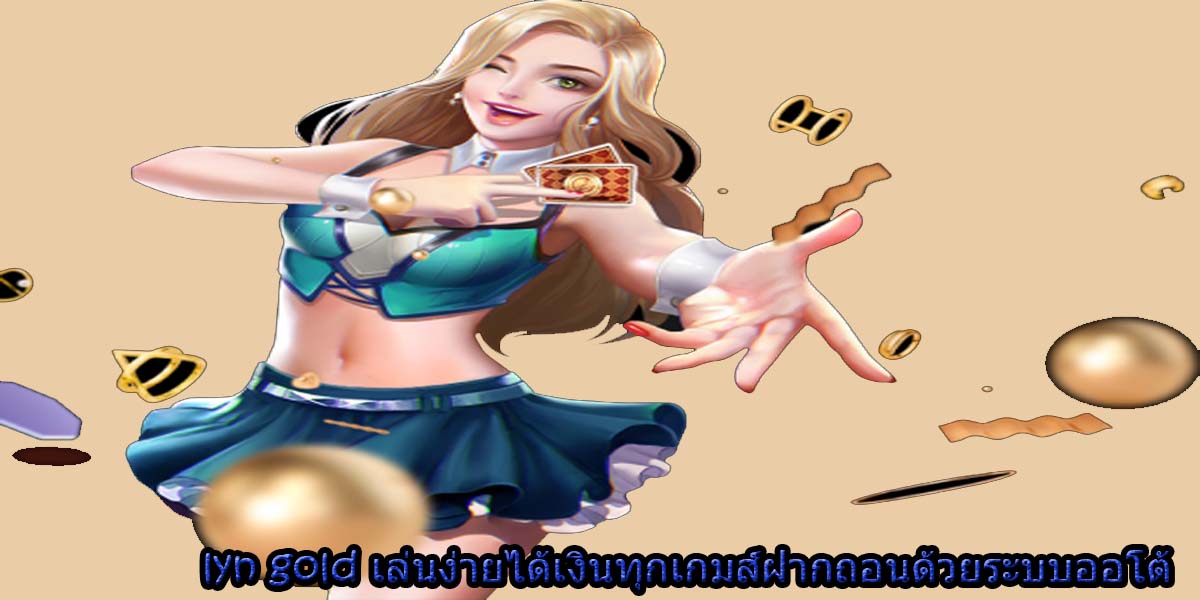lyn gold เล่นง่ายได้เงินทุกเกมส์ฝากถอนด้วยระบบออโต้